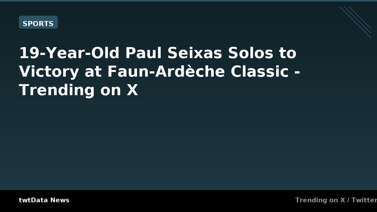 19-Year-Old Paul Seixas Solos to Victory at Faun-Ardèche Classic - Trending on X