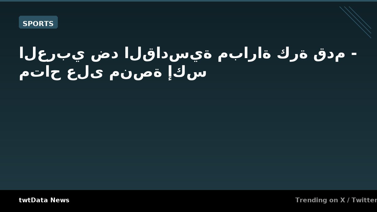 العربي ضد القادسية مباراة كرة قدم - متاح على منصة إكس