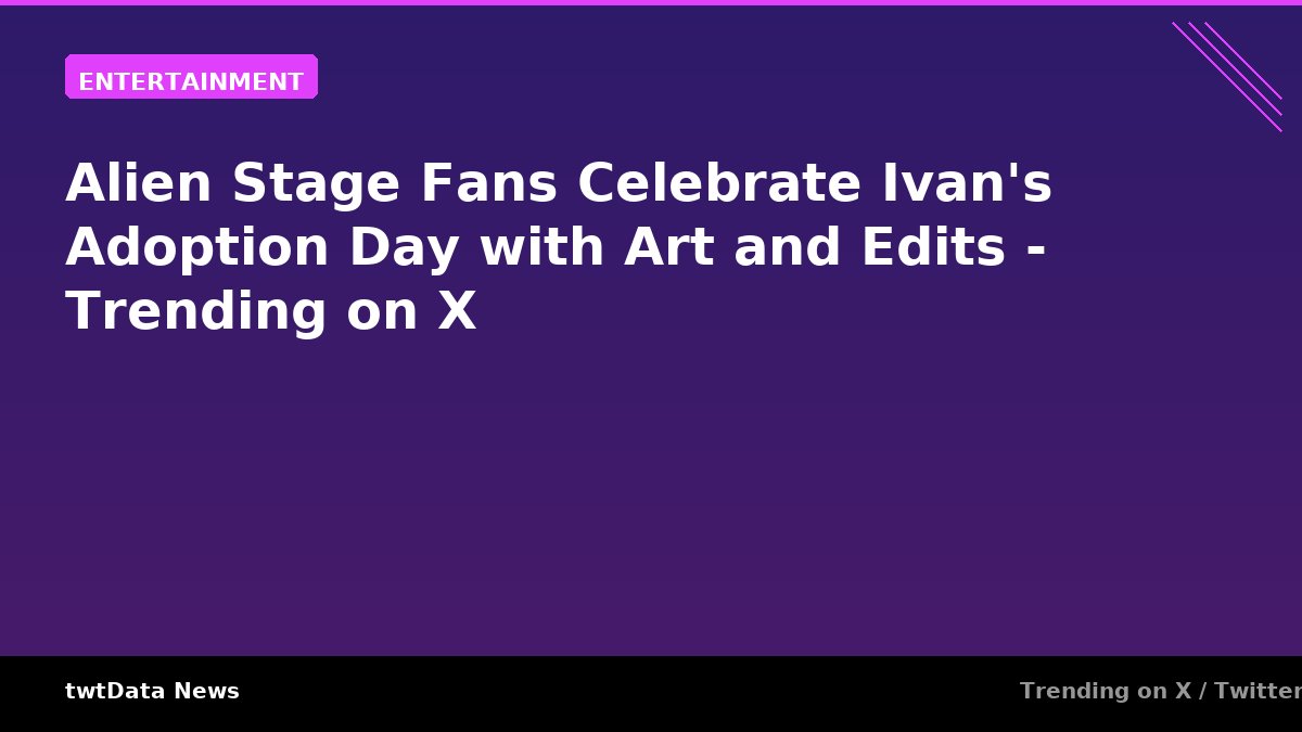 Alien Stage Fans Celebrate Ivan's Adoption Day with Art and Edits - Trending on X