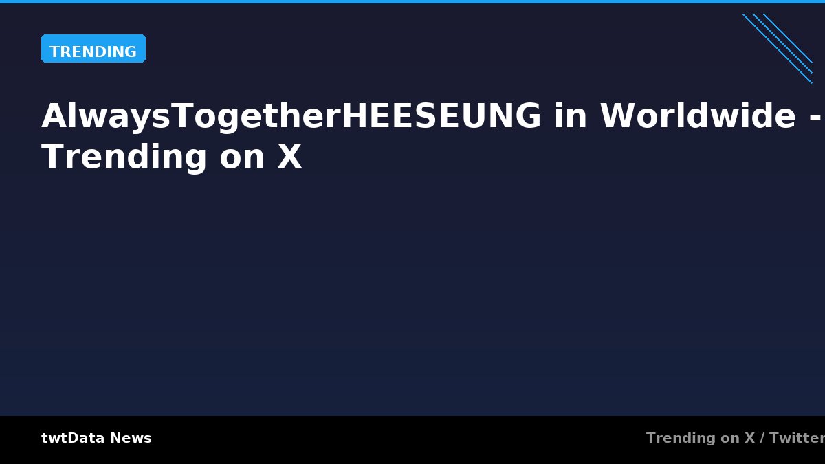 AlwaysTogetherHEESEUNG in Worldwide - Trending on X - Trending news on twtData