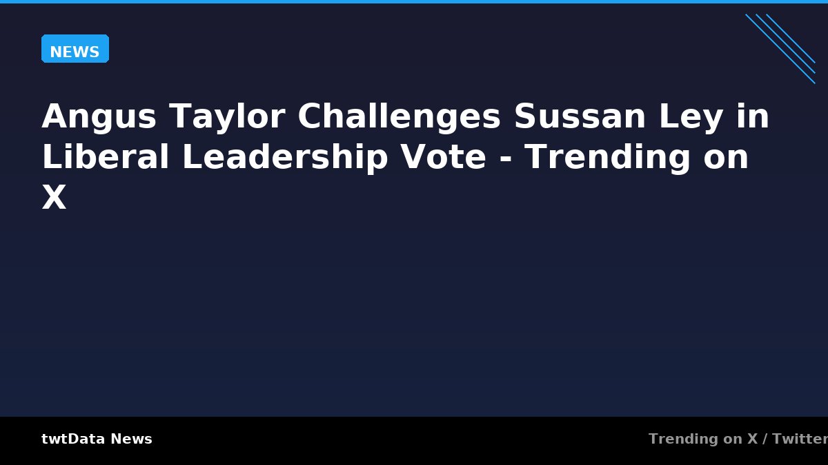 Angus Taylor Challenges Sussan Ley in Liberal Leadership Vote - Trending on X