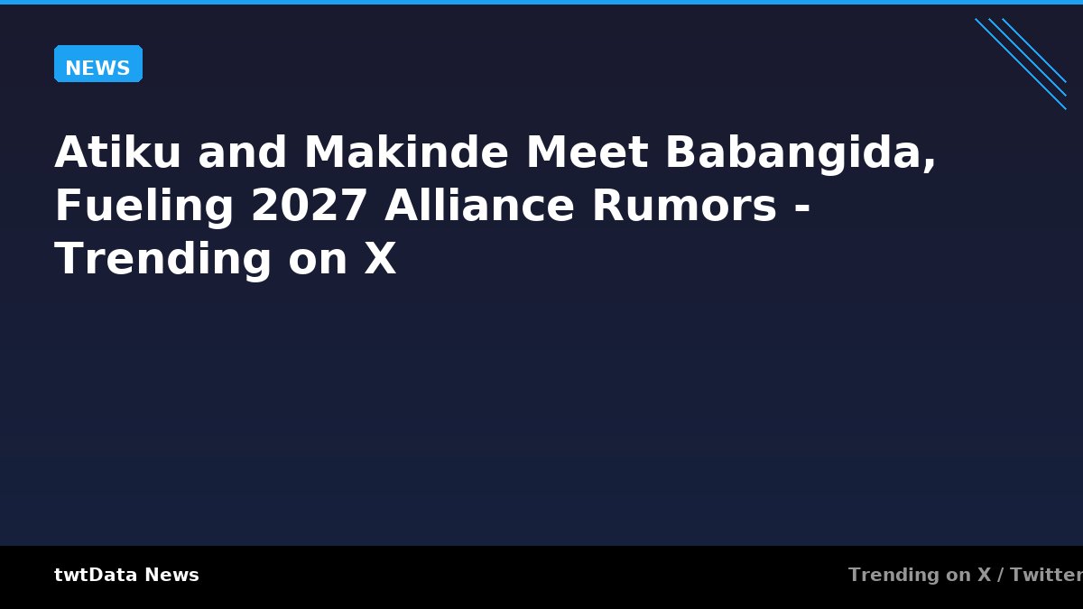 Atiku and Makinde Meet Babangida, Fueling 2027 Alliance Rumors - Trending on X