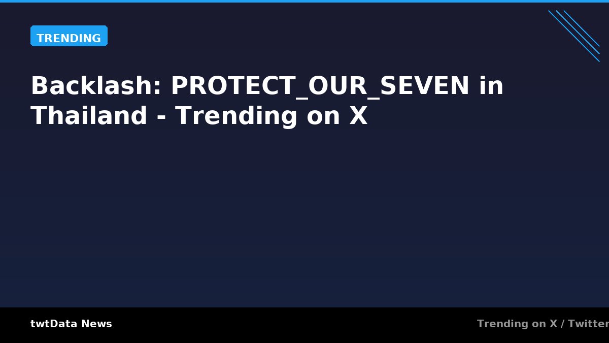 Backlash: PROTECT_OUR_SEVEN in Thailand - Trending on X
