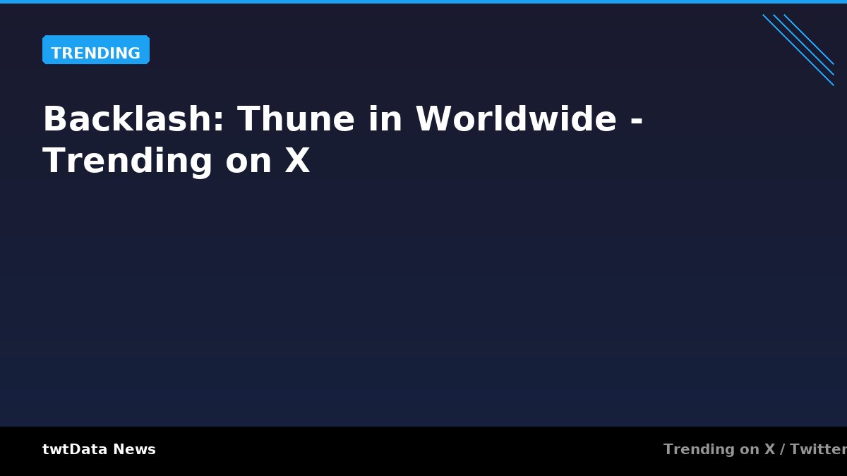 Backlash: Thune in Worldwide - Trending on X