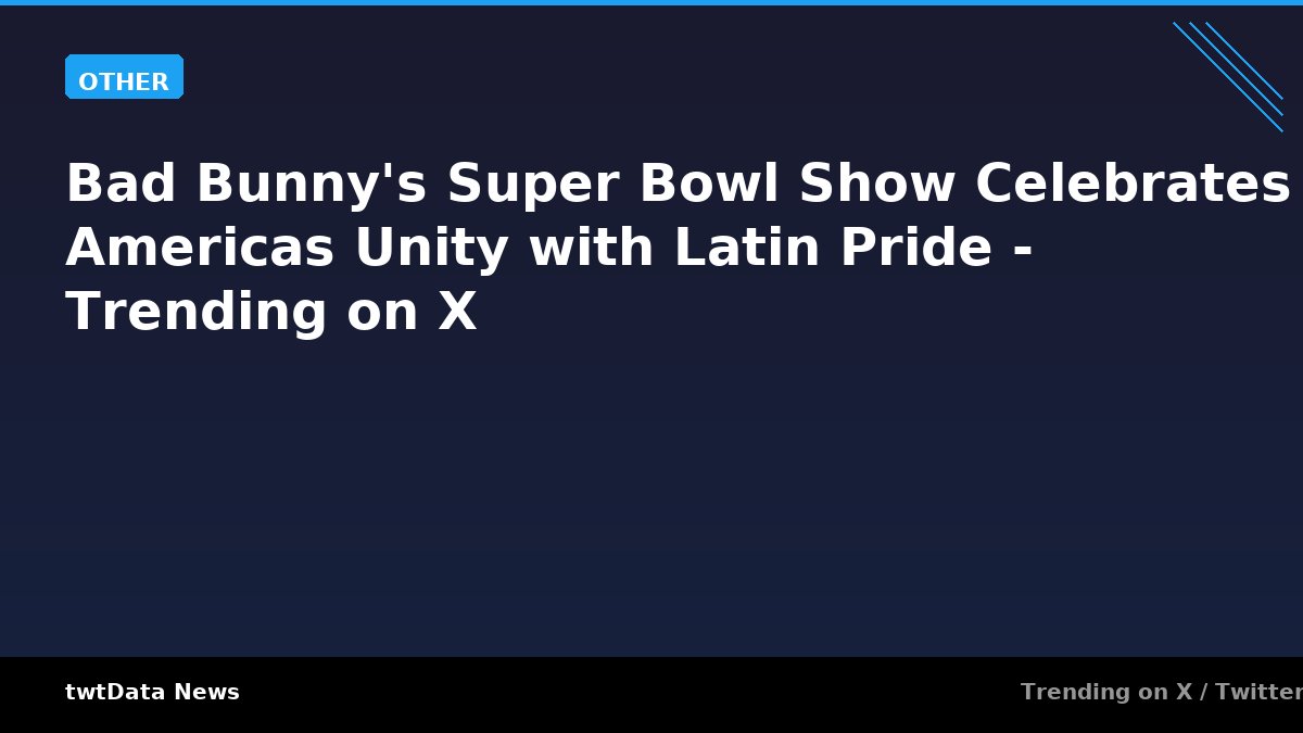 Bad Bunny's Super Bowl Show Celebrates Americas Unity with Latin Pride - Trending on X