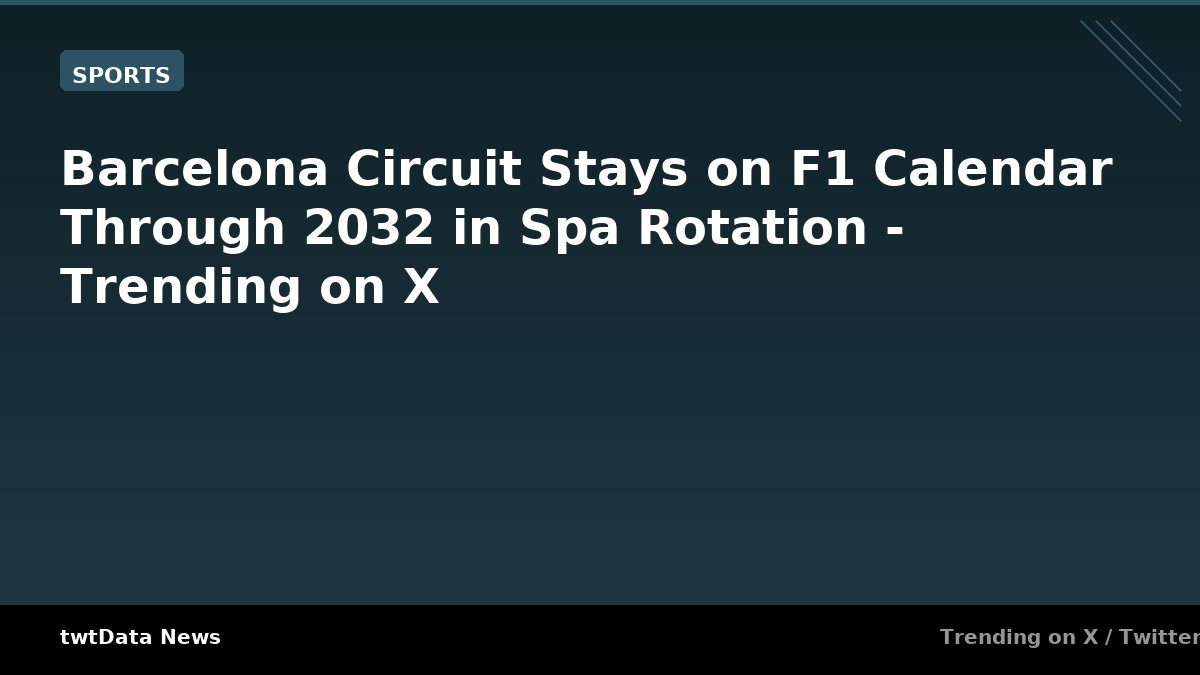 Barcelona Circuit Stays on F1 Calendar Through 2032 in Spa Rotation - Trending on X