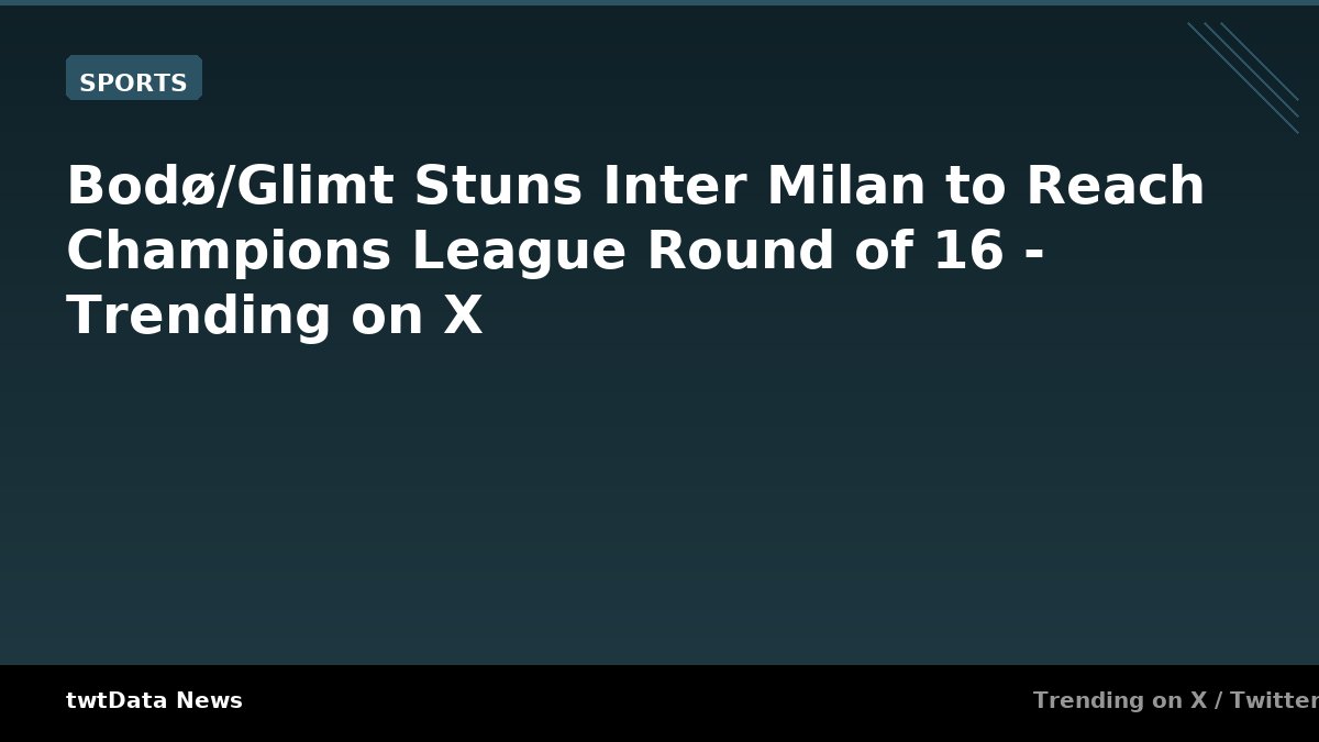 Bodø/Glimt Stuns Inter Milan to Reach Champions League Round of 16 - Trending on X