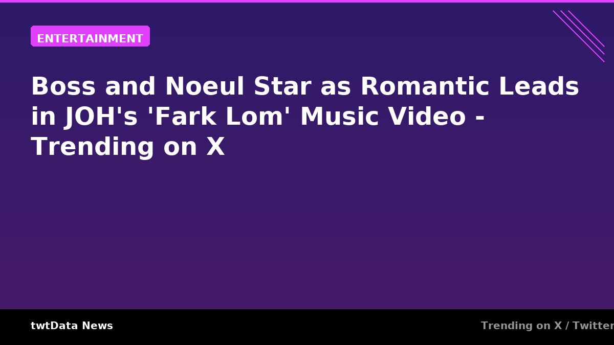 Boss and Noeul Star as Romantic Leads in JOH's 'Fark Lom' Music Video - Trending on X