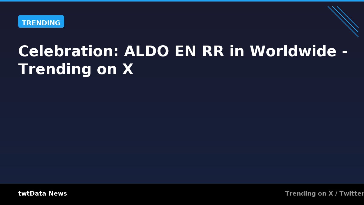 Celebration: ALDO EN RR in Worldwide - Trending on X