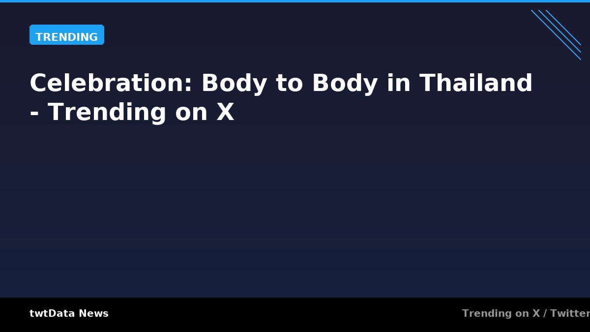Celebration: Body to Body in Thailand - Trending on X - Trending news on twtData
