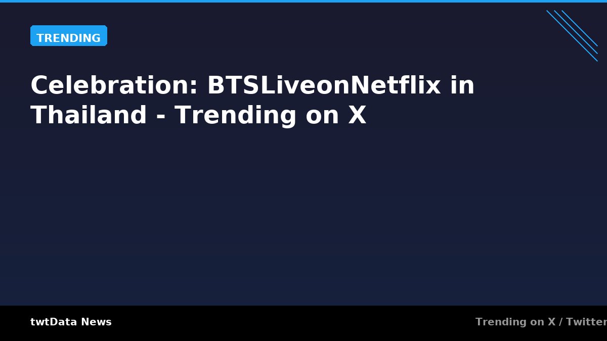 Celebration: BTSLiveonNetflix in Thailand - Trending on X