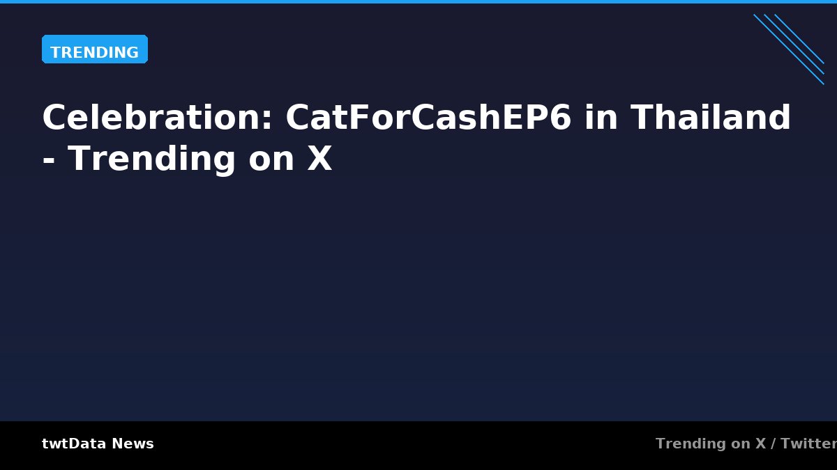 Celebration: CatForCashEP6 in Thailand - Trending on X