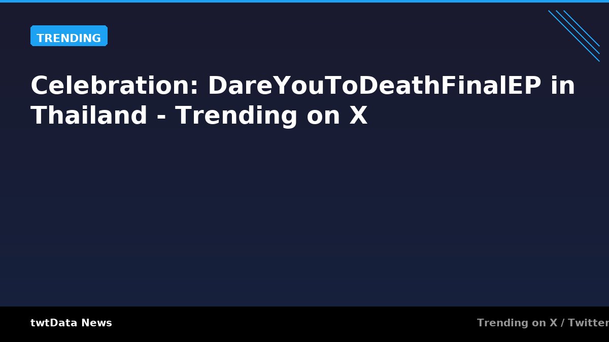 Celebration: DareYouToDeathFinalEP in Thailand - Trending on X