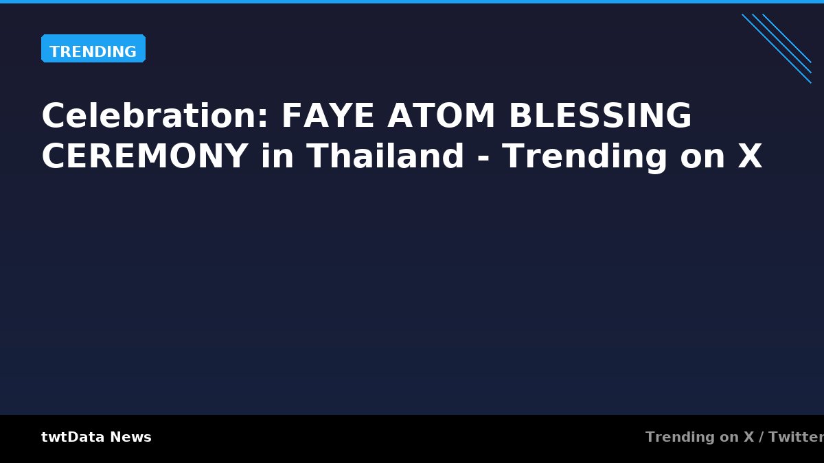 Celebration: FAYE ATOM BLESSING CEREMONY in Thailand - Trending on X