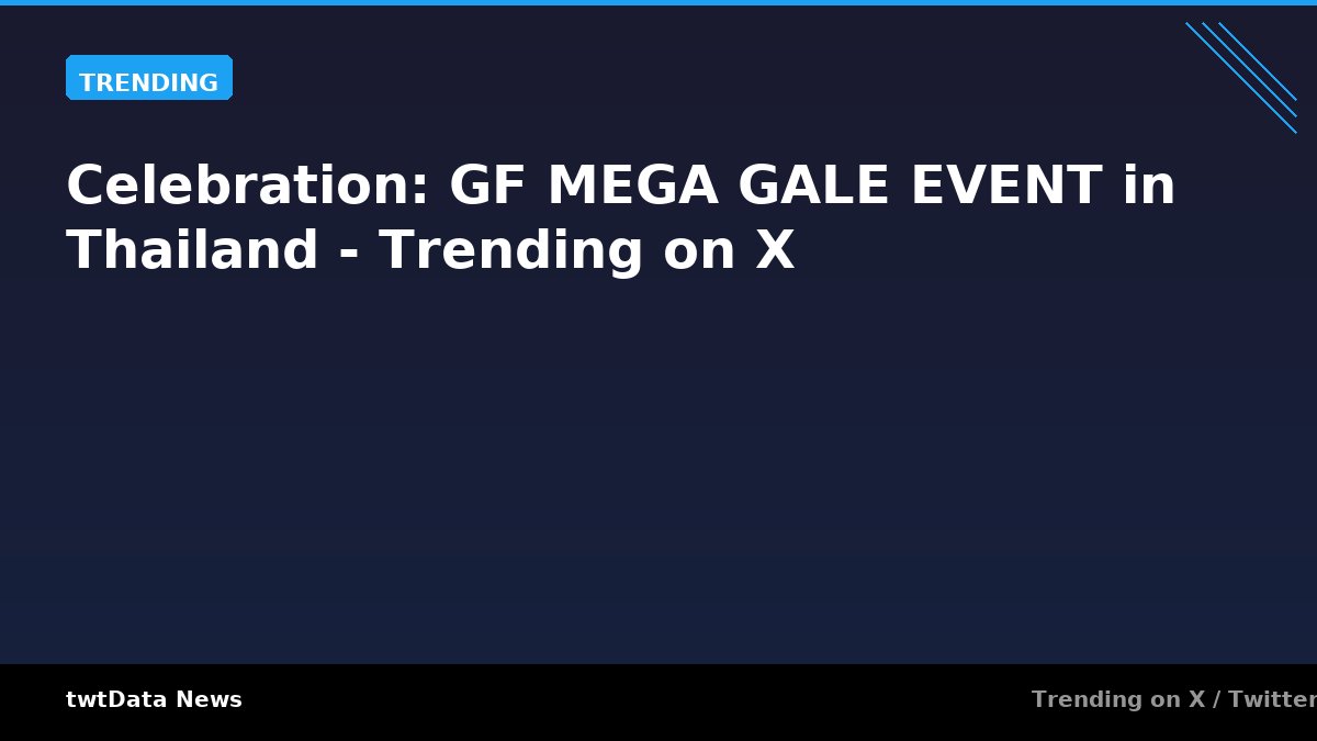 Celebration: GF MEGA GALE EVENT in Thailand - Trending on X