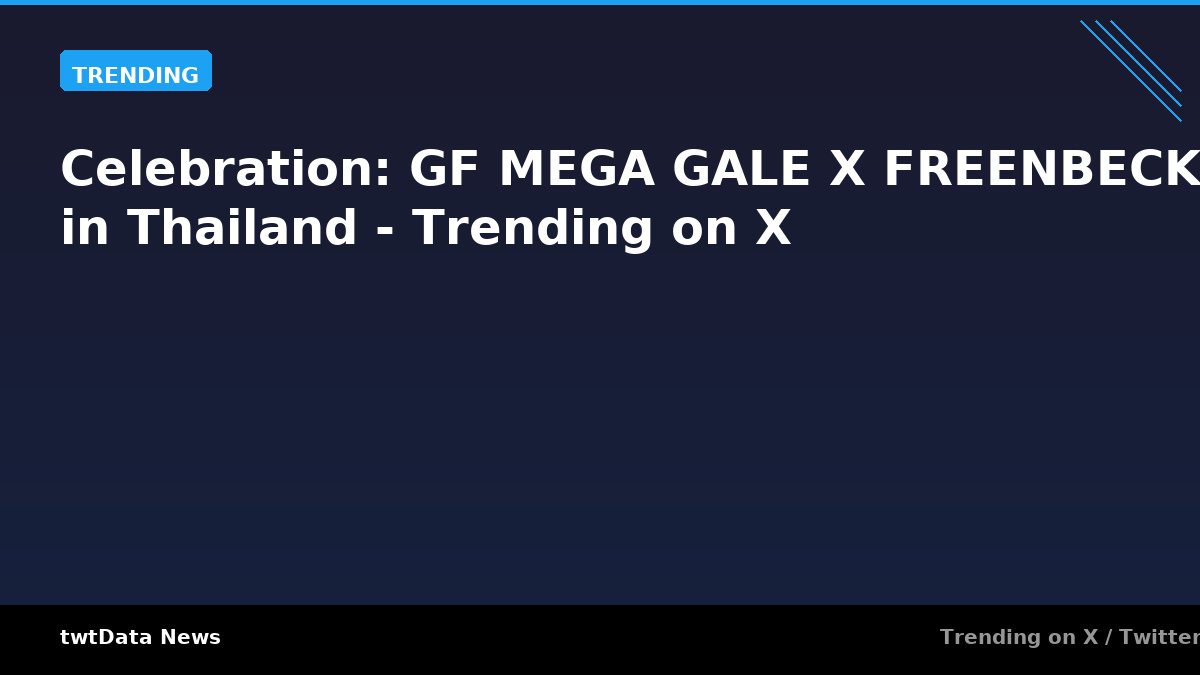 Celebration: GF MEGA GALE X FREENBECKY in Thailand - Trending on X