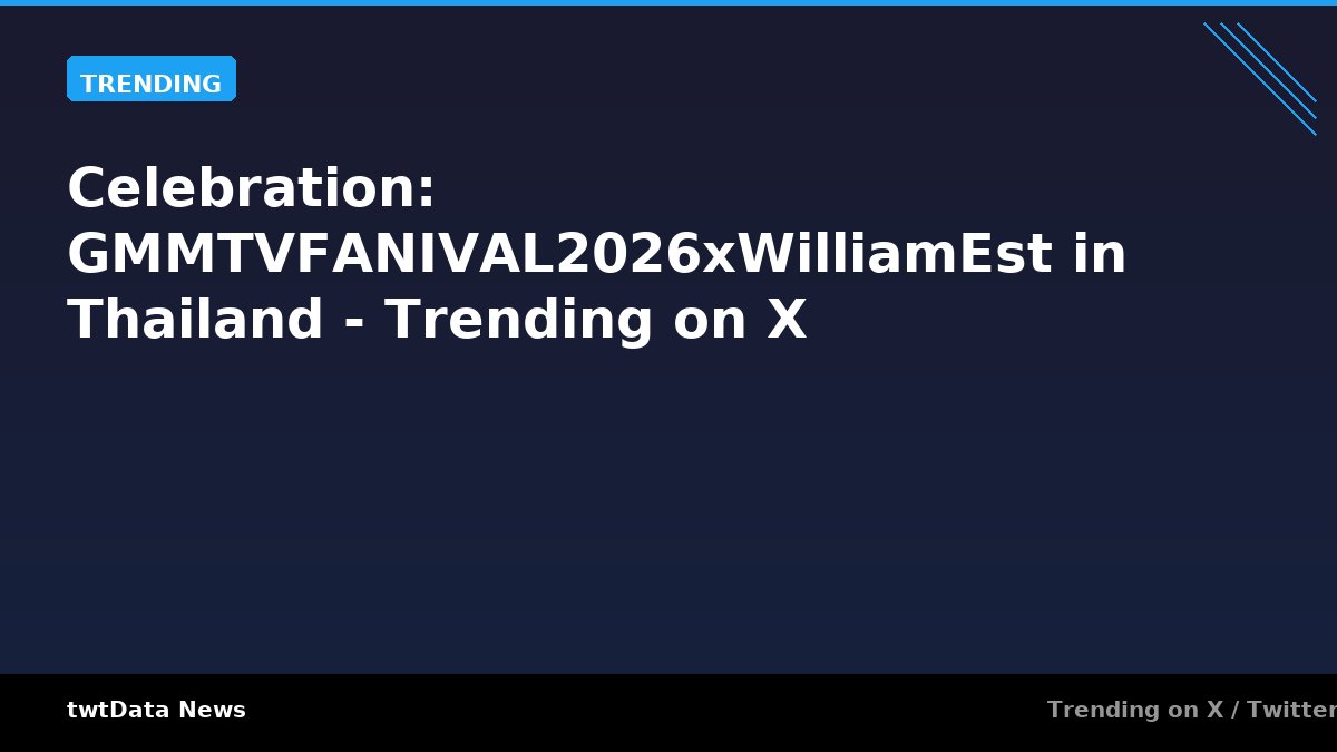 Celebration: GMMTVFANIVAL2026xWilliamEst in Thailand - Trending on X