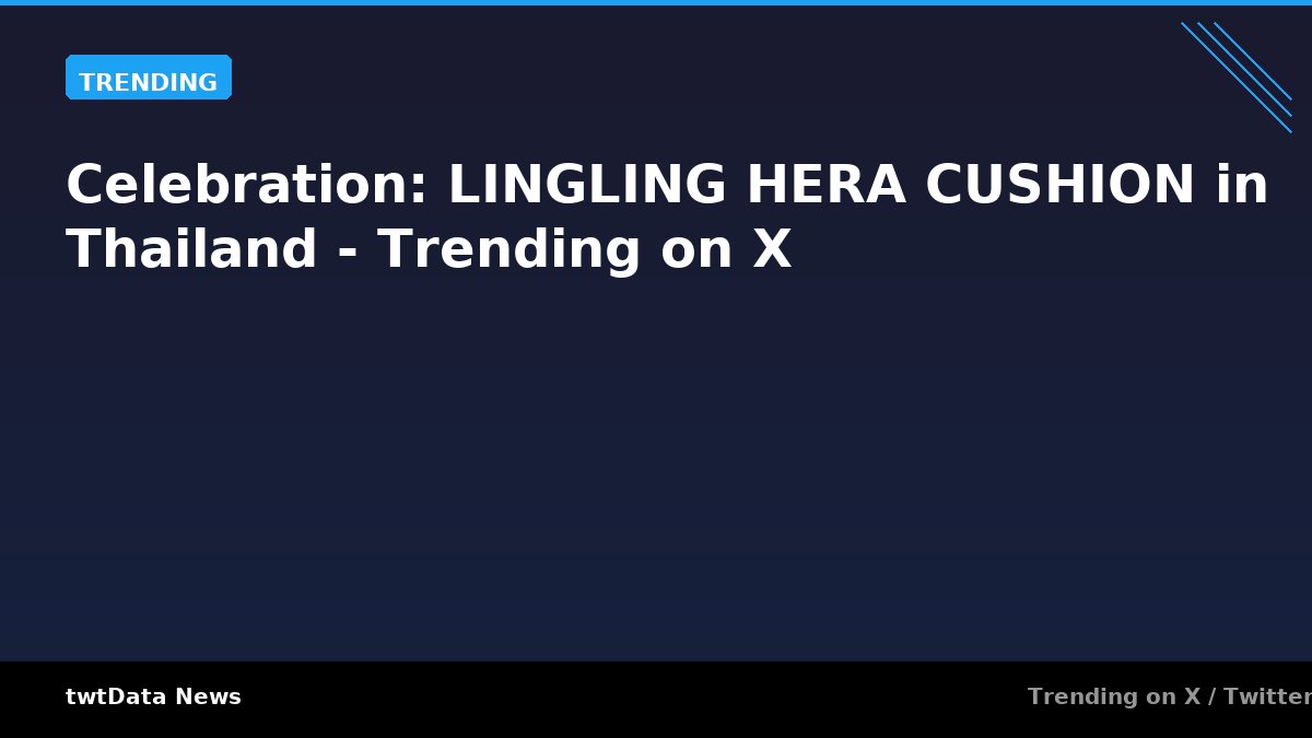 Celebration: LINGLING HERA CUSHION in Thailand - Trending on X