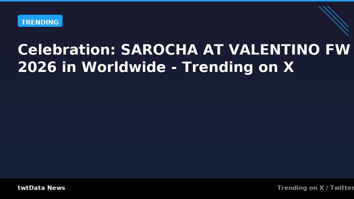 Celebration: SAROCHA AT VALENTINO FW 2026 in Worldwide - Trending on X - Trending news on twtData