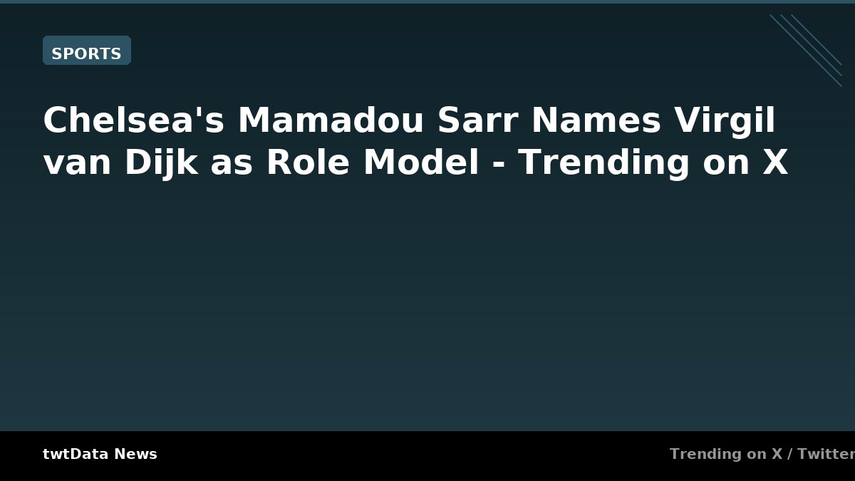 Chelsea's Mamadou Sarr Names Virgil van Dijk as Role Model - Trending on X