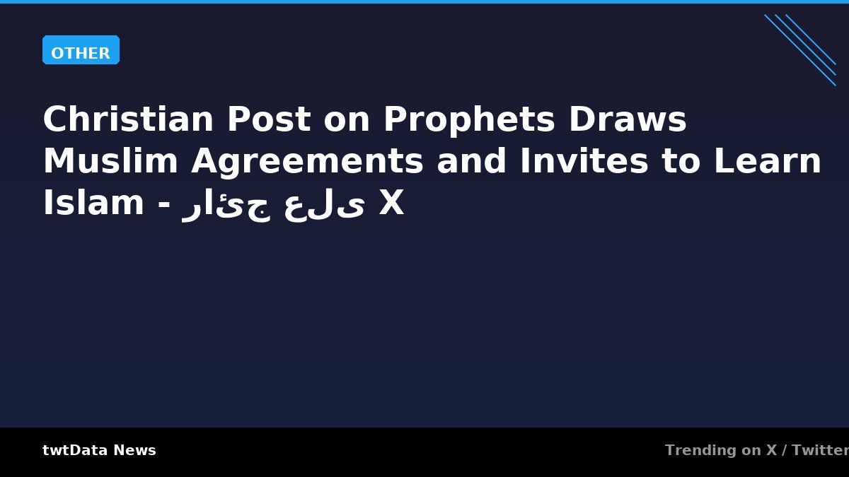 Christian Post on Prophets Draws Muslim Agreements and Invites to Learn Islam - رائج على X