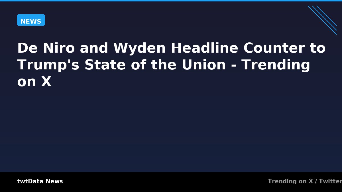 De Niro and Wyden Headline Counter to Trump's State of the Union - Trending on X