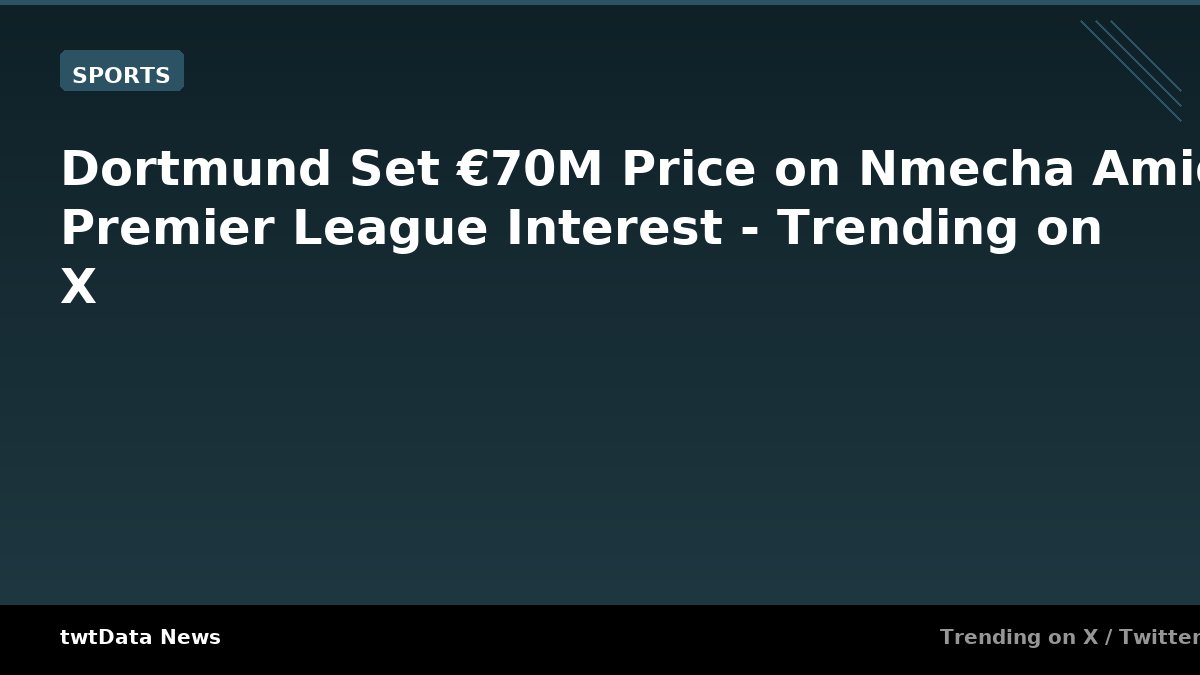 Dortmund Set €70M Price on Nmecha Amid Premier League Interest - Trending on X
