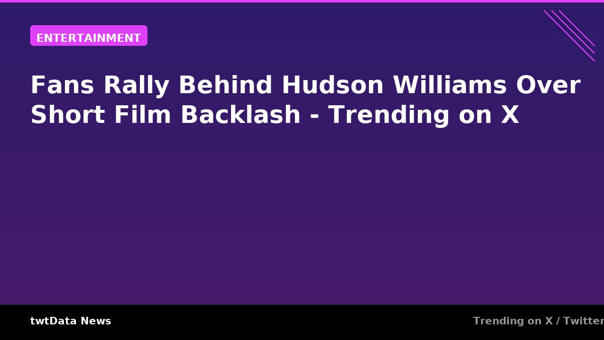 Fans Rally Behind Hudson Williams Over Short Film Backlash - Trending on X