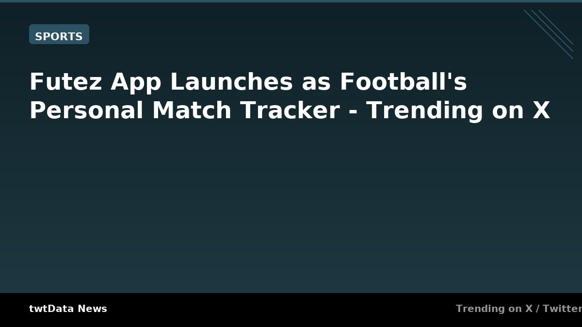 Futez App Launches as Football's Personal Match Tracker - Trending on X