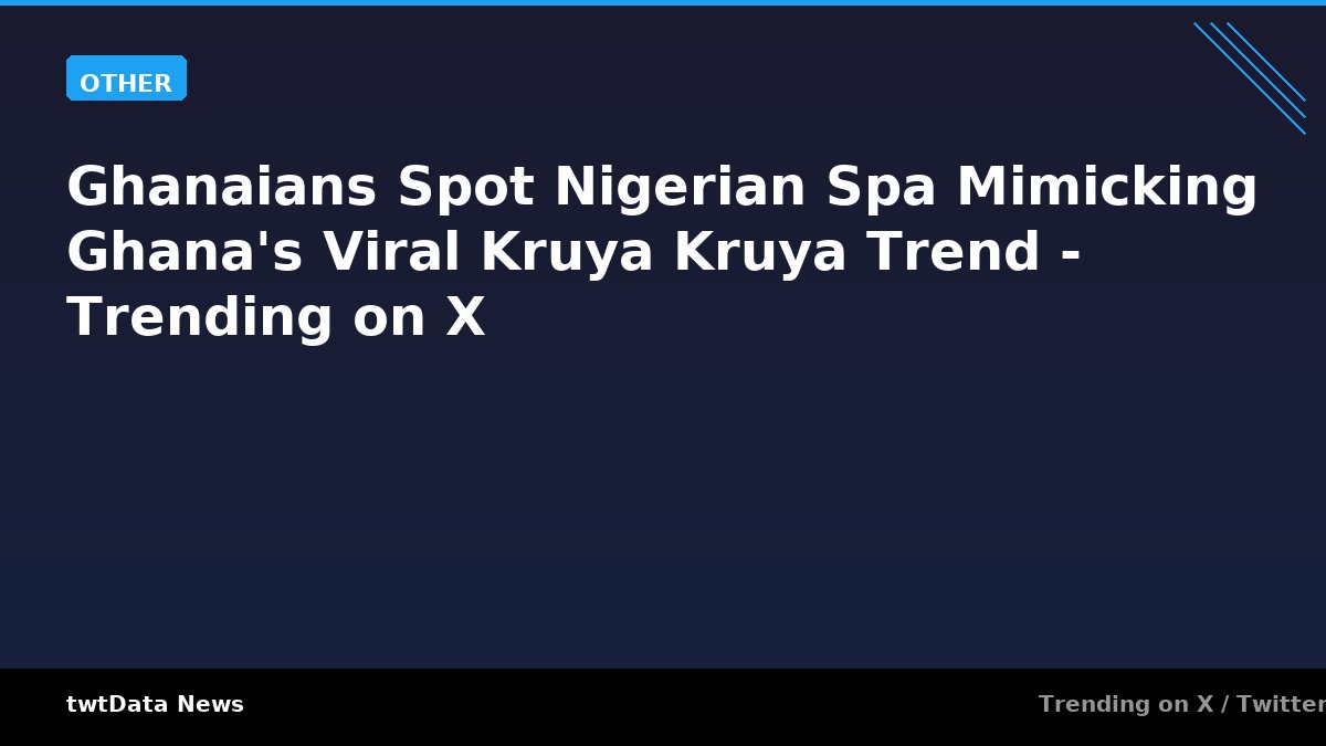 Ghanaians Spot Nigerian Spa Mimicking Ghana's Viral Kruya Kruya Trend - Trending on X