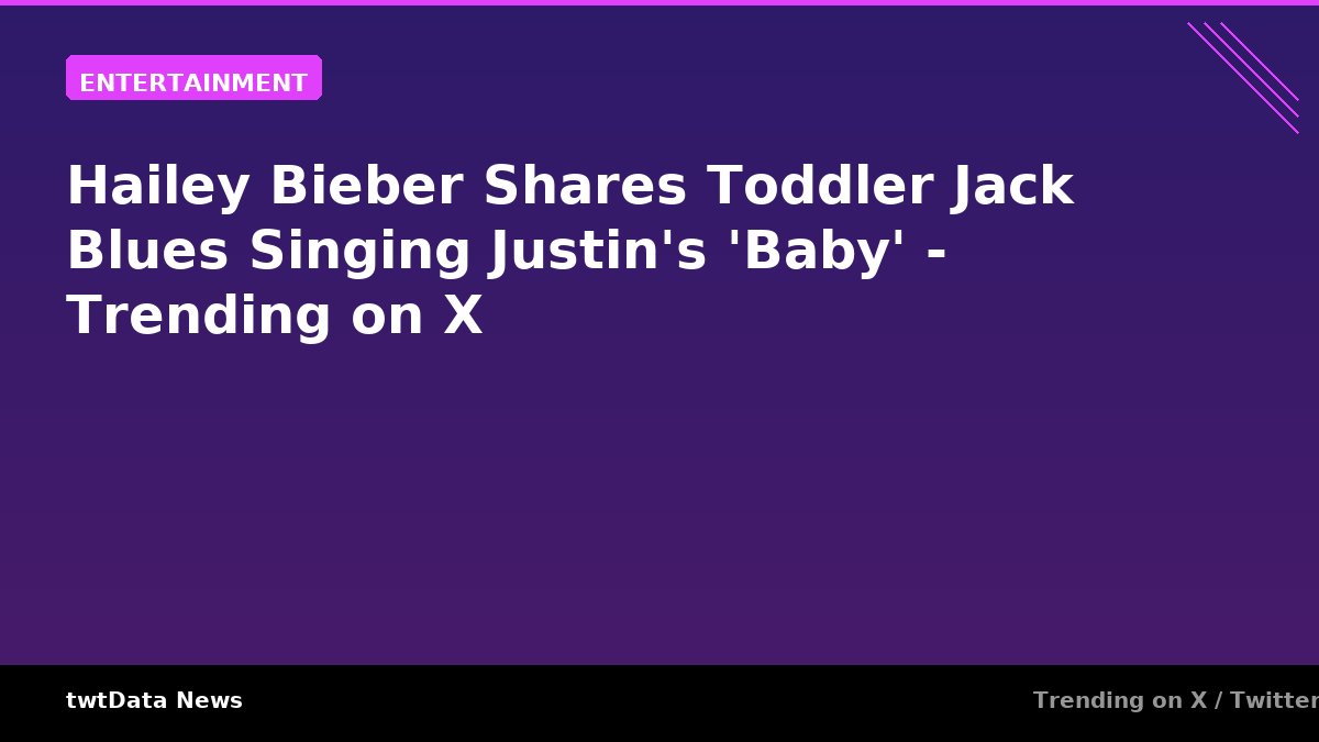 Hailey Bieber Shares Toddler Jack Blues Singing Justin's 'Baby' - Trending on X