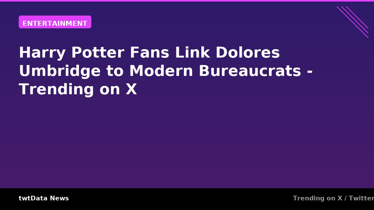 Harry Potter Fans Link Dolores Umbridge to Modern Bureaucrats - Trending on X