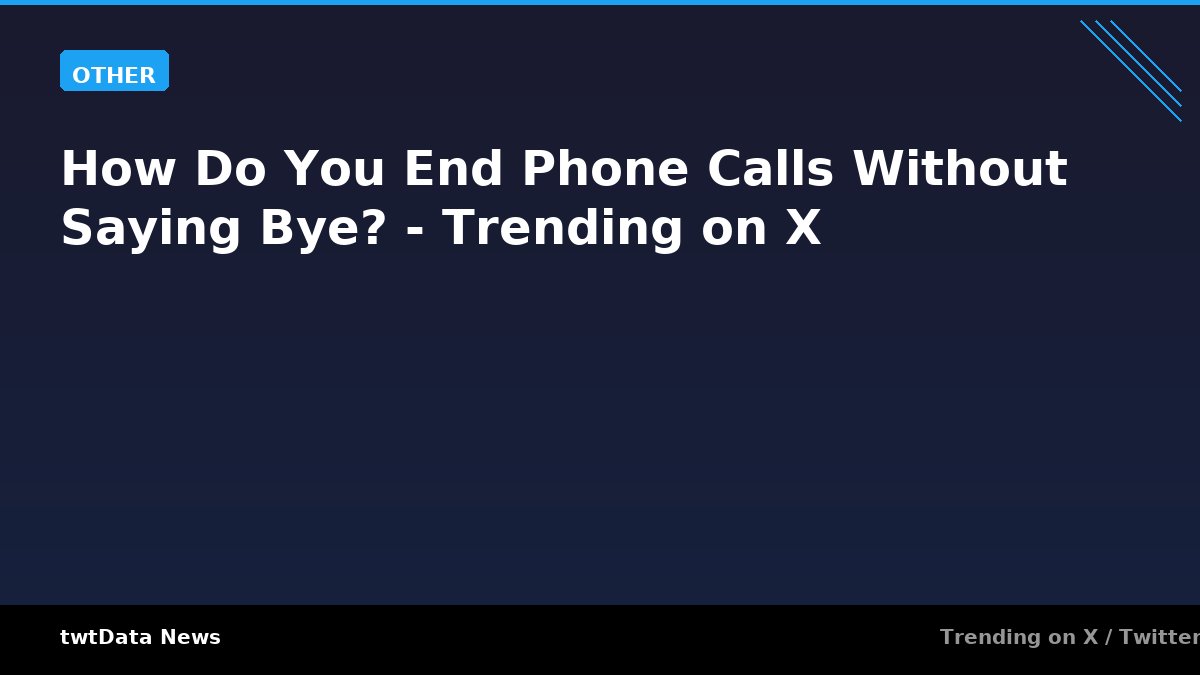 How Do You End Phone Calls Without Saying Bye? - Trending on X