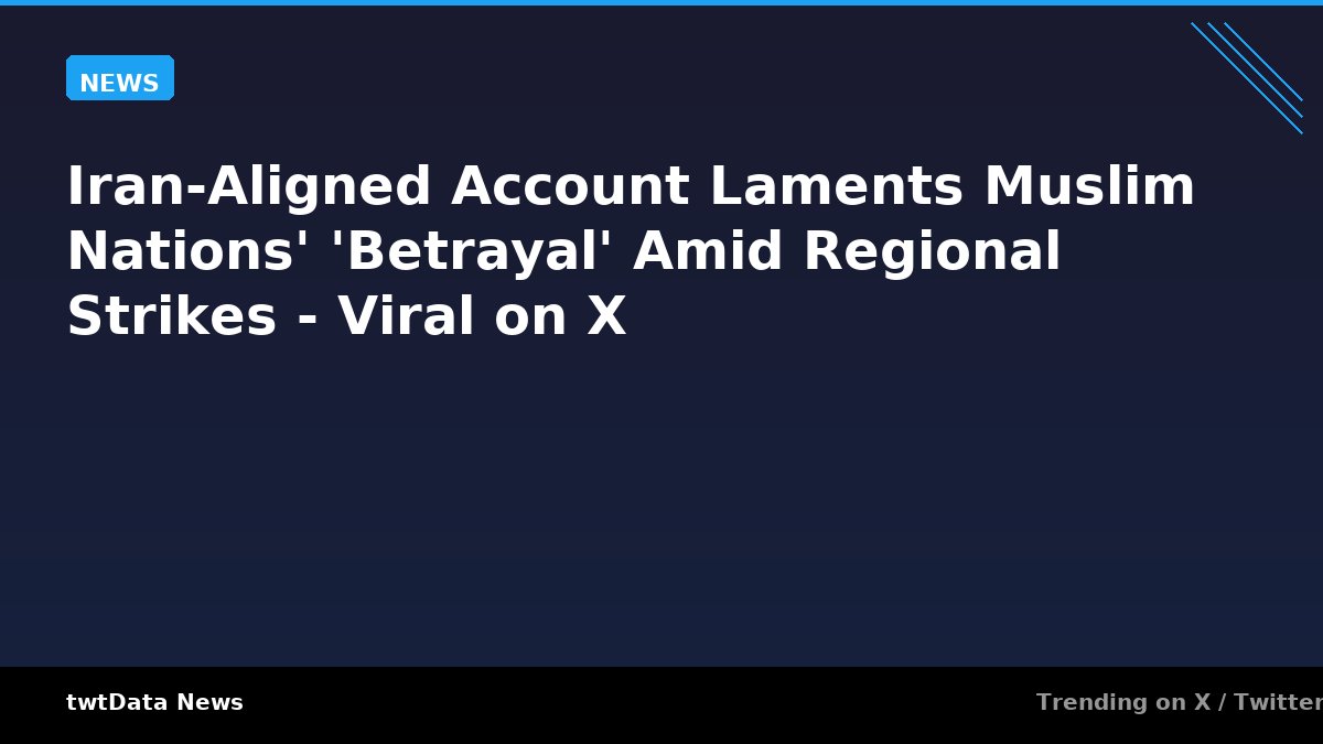 Iran-Aligned Account Laments Muslim Nations' 'Betrayal' Amid Regional Strikes - Viral on X
