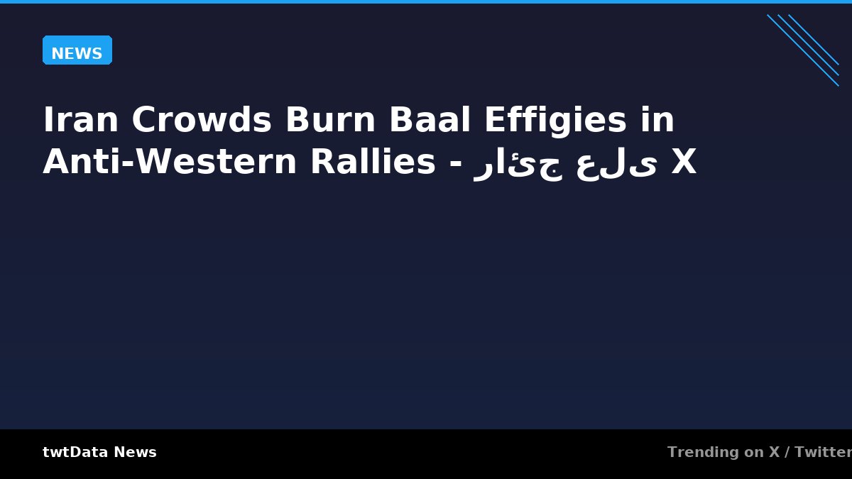 Iran Crowds Burn Baal Effigies in Anti-Western Rallies - رائج على X