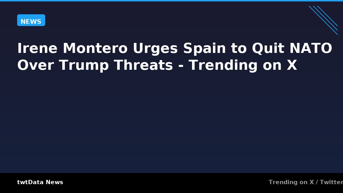 Irene Montero Urges Spain to Quit NATO Over Trump Threats - Trending on X