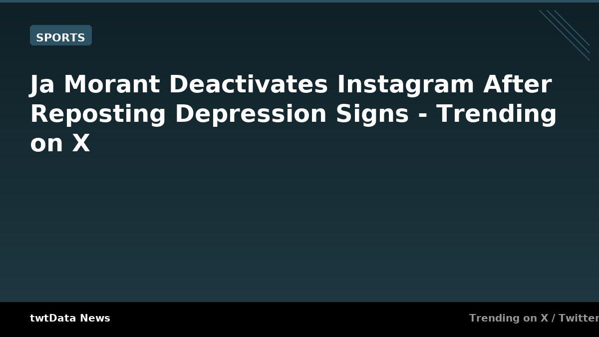 Ja Morant Deactivates Instagram After Reposting Depression Signs - Trending on X