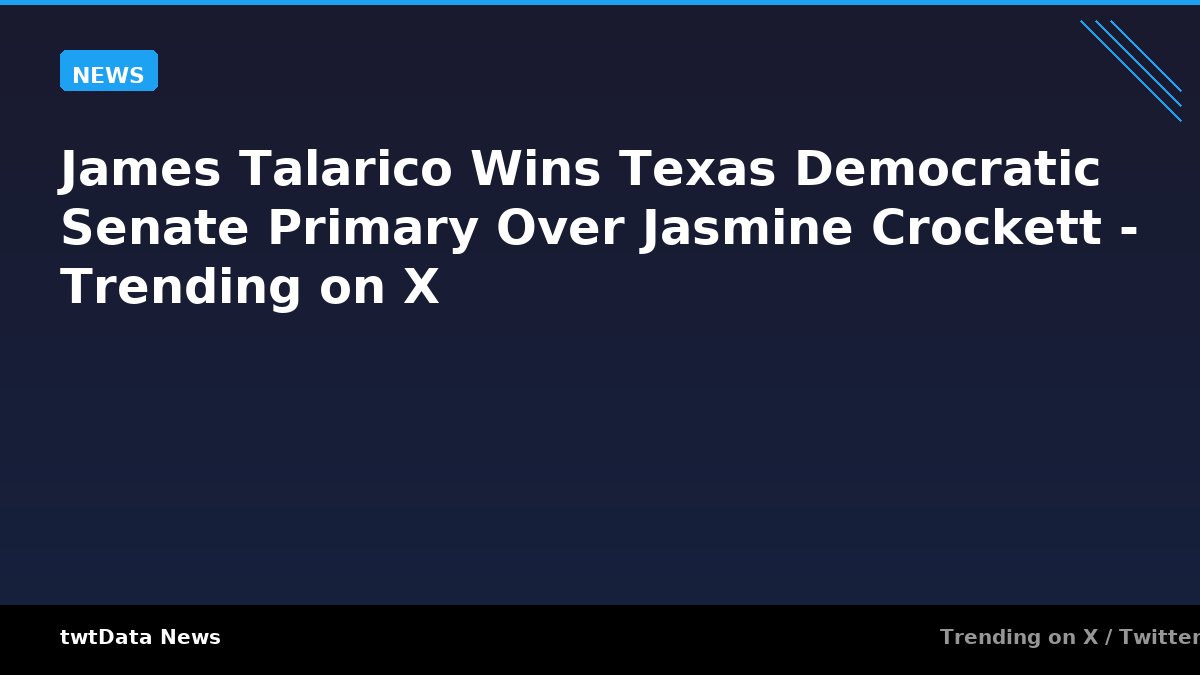 James Talarico Wins Texas Democratic Senate Primary Over Jasmine Crockett - Trending on X