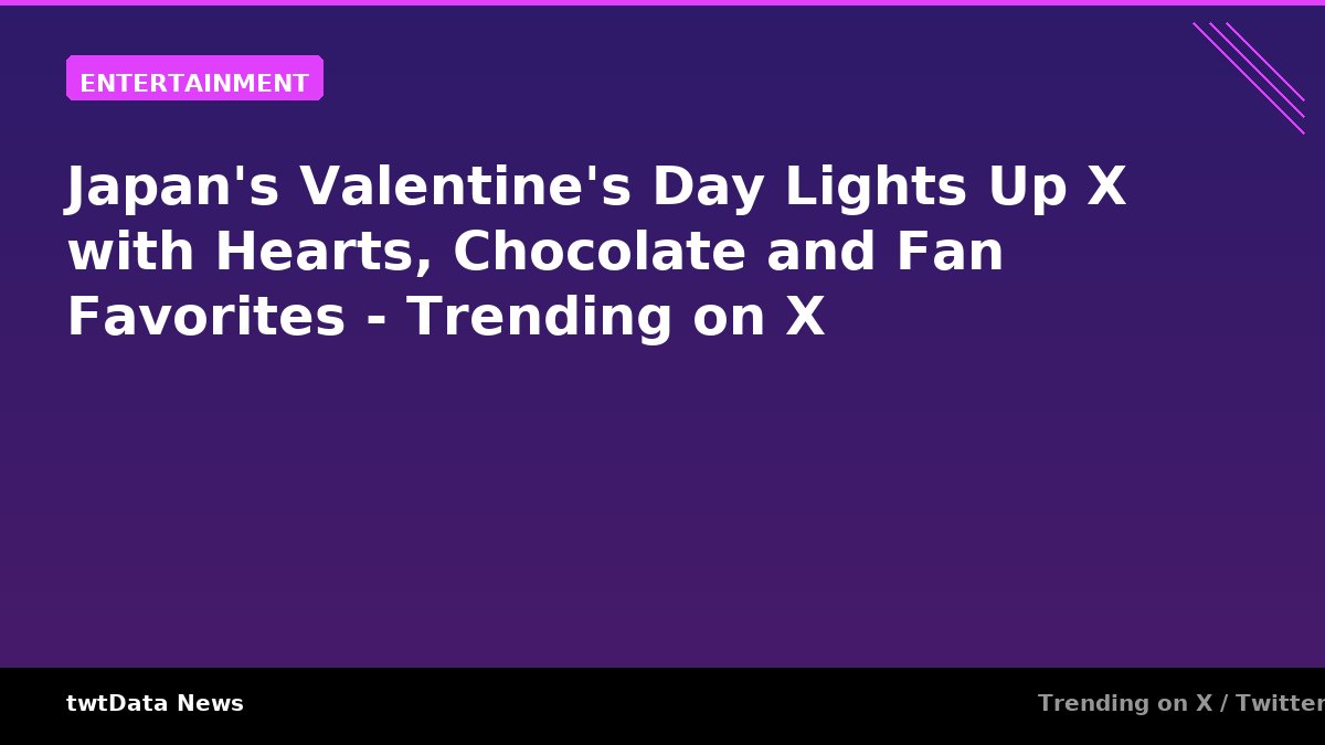 Japan's Valentine's Day Lights Up X with Hearts, Chocolate and Fan Favorites - Trending on X