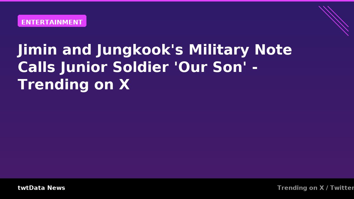 Jimin and Jungkook's Military Note Calls Junior Soldier 'Our Son' - Trending on X