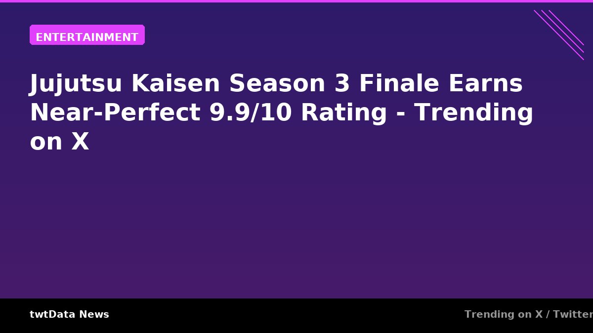 Jujutsu Kaisen Season 3 Finale Earns Near-Perfect 9.9/10 Rating - Trending on X - Entertainment news on twtData