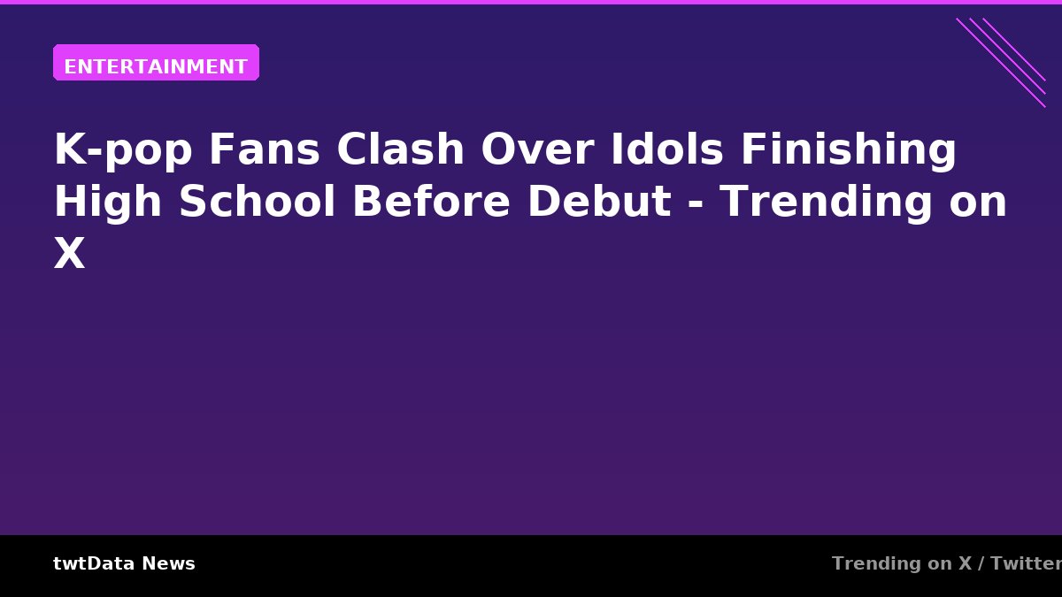 K-pop Fans Clash Over Idols Finishing High School Before Debut - Trending on X