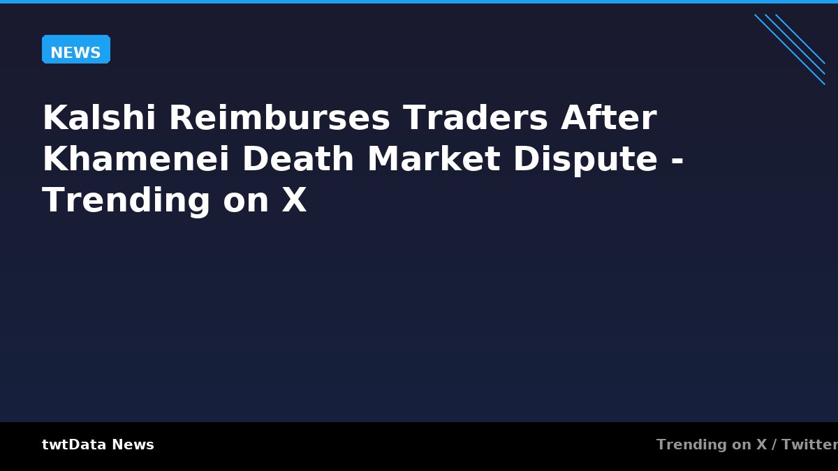 Kalshi Reimburses Traders After Khamenei Death Market Dispute - Trending on X