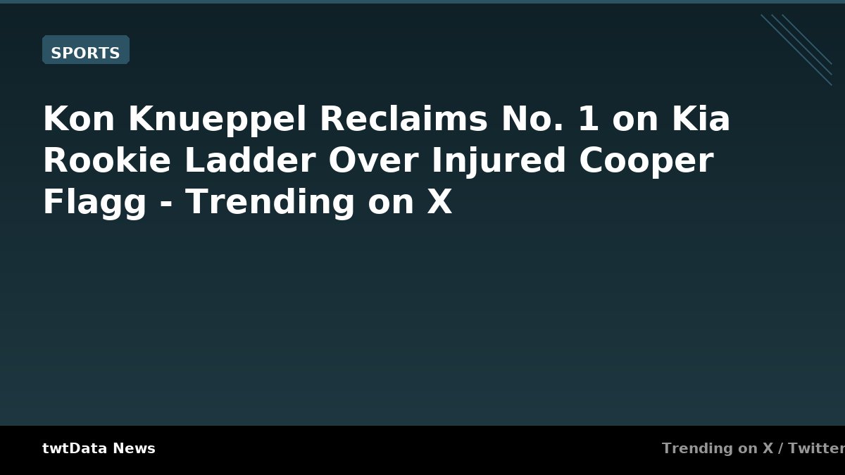 Kon Knueppel Reclaims No. 1 on Kia Rookie Ladder Over Injured Cooper Flagg - Trending on X