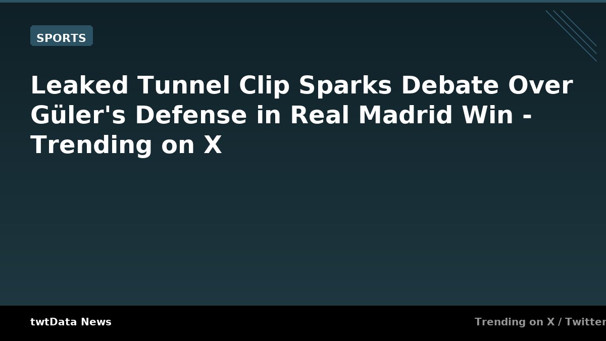 Leaked Tunnel Clip Sparks Debate Over Güler's Defense in Real Madrid Win - Trending on X