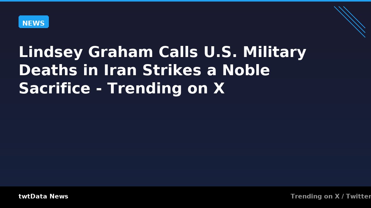 Lindsey Graham Calls U.S. Military Deaths in Iran Strikes a Noble Sacrifice - Trending on X