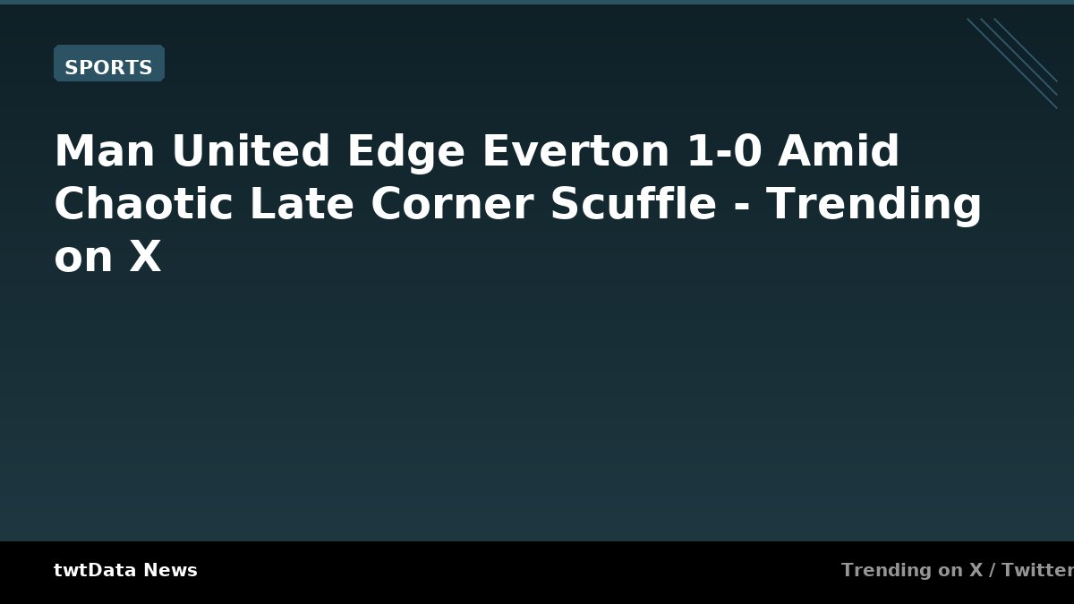 Man United Edge Everton 1-0 Amid Chaotic Late Corner Scuffle - Trending on X