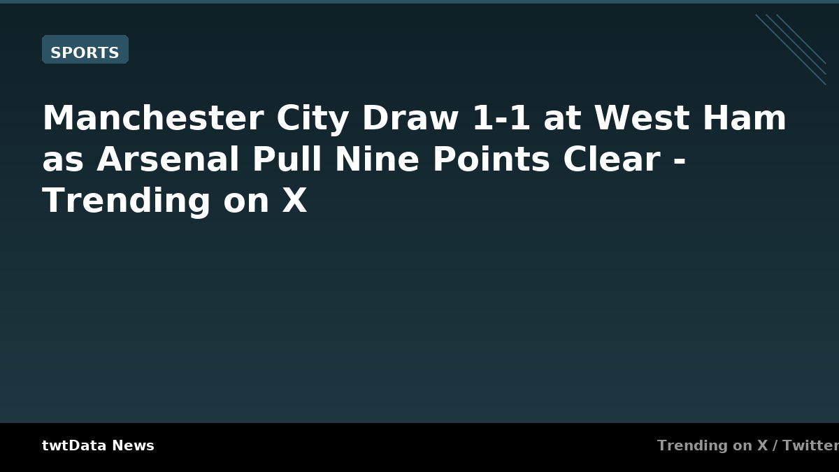 Manchester City Draw 1-1 at West Ham as Arsenal Pull Nine Points Clear - Trending on X