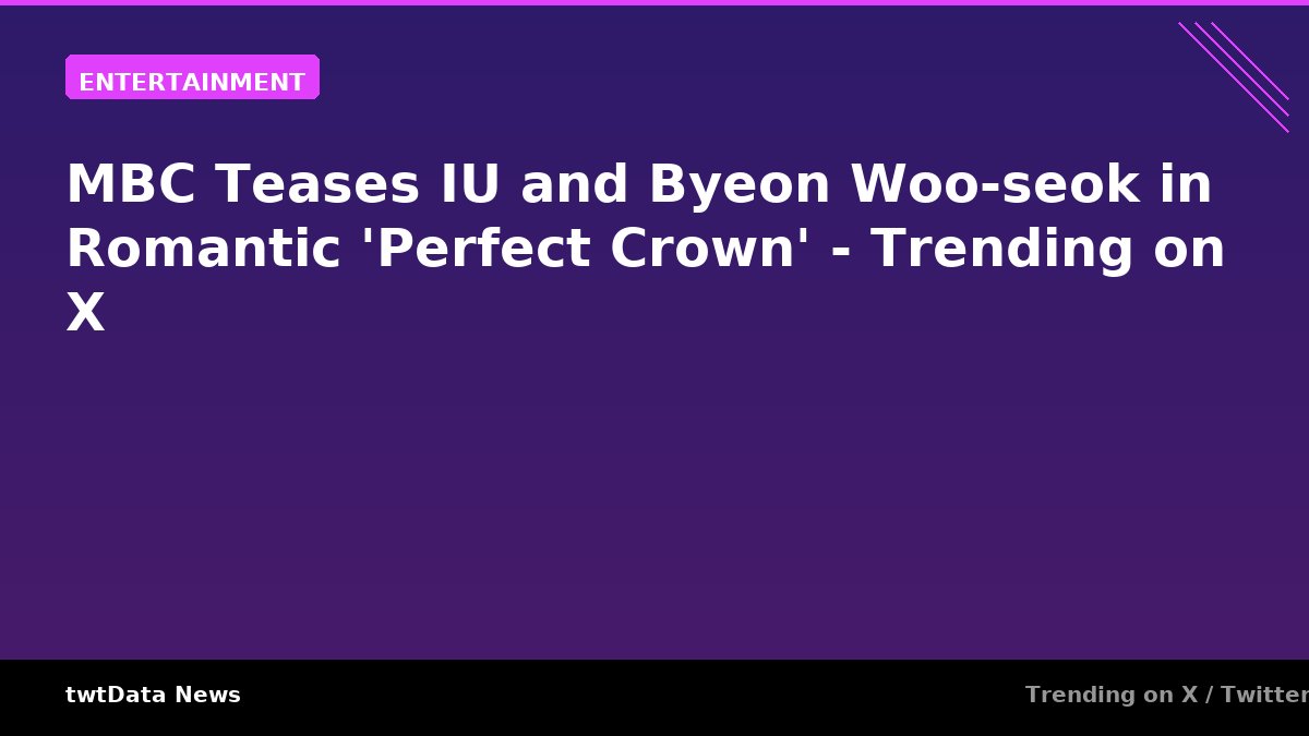 MBC Teases IU and Byeon Woo-seok in Romantic 'Perfect Crown' …