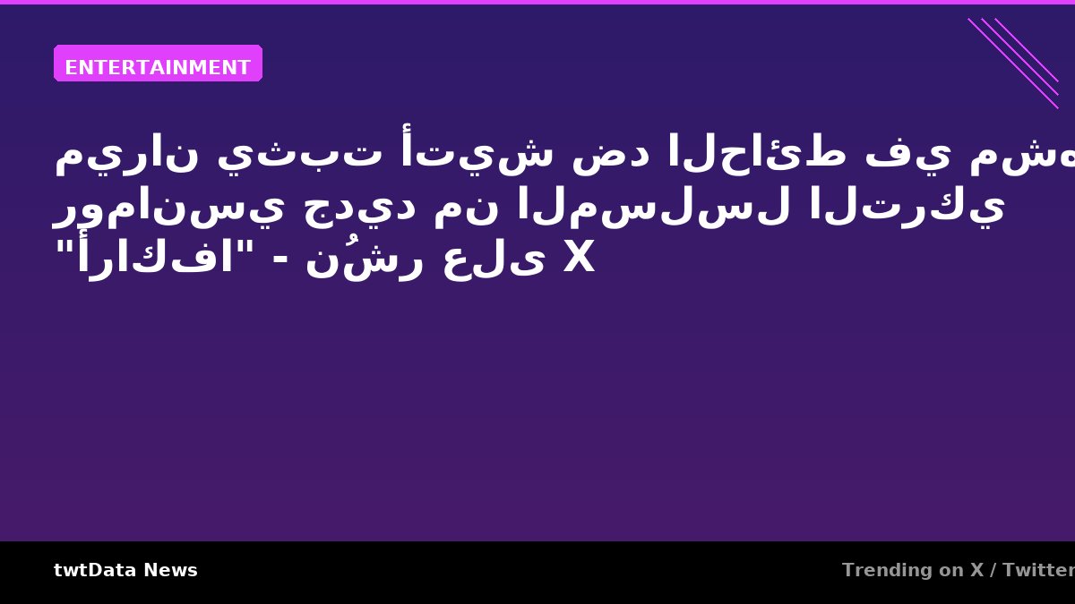 ميران يثبت أتيش ضد الحائط في مشهد رومانسي جديد من المسلسل التركي "أراكفا" - نُشر على X